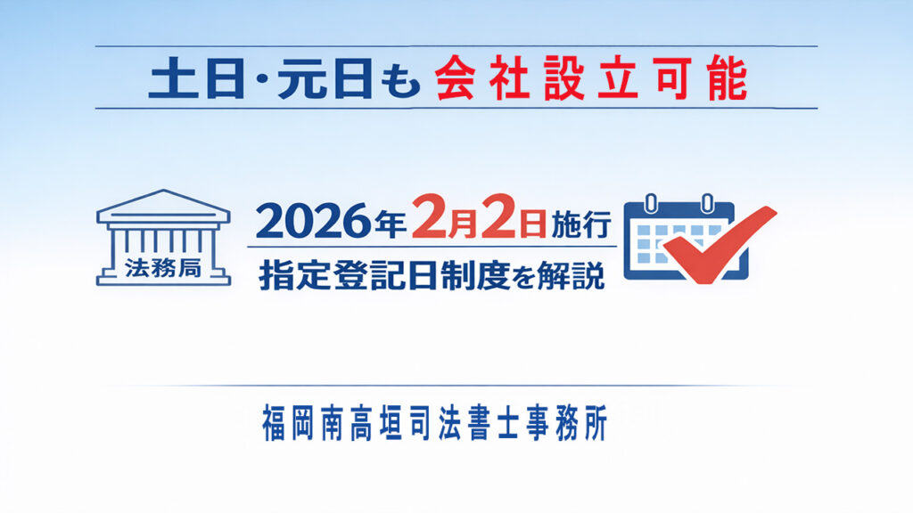 土日・元日も会社設立が可能になる指定登記日制度を解説するバナー画像。法務局の建物アイコンとカレンダーのチェックマーク、2026年2月2日施行、福岡南高垣司法書士事務所